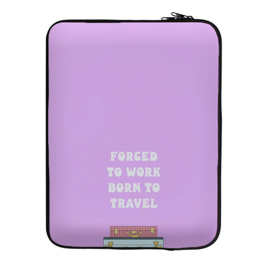 Forced To Work Born To Travel - Travel Laptop Sleeve