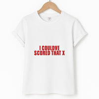 I Could've Scored That T-Shirt