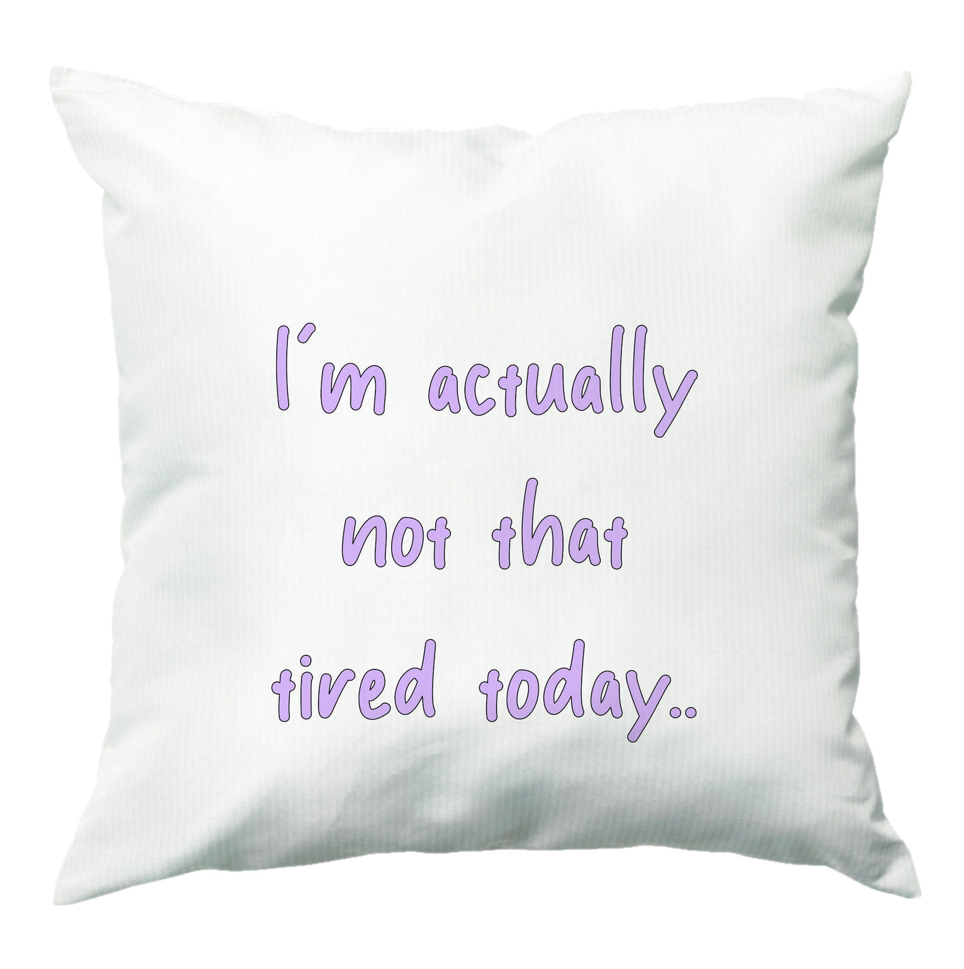 I'm Actually Not That Tired Today Cushion