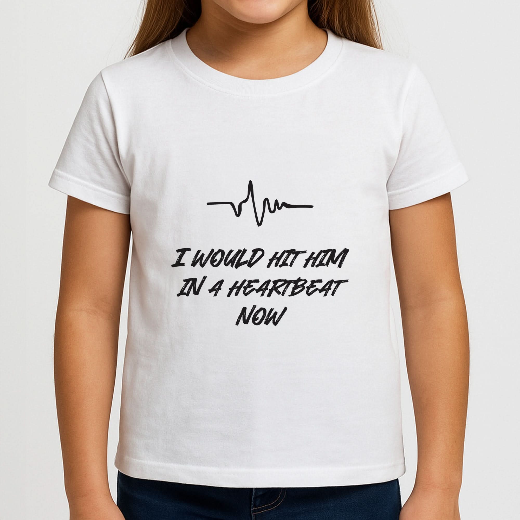 I Would Hit Him In A Heartbeat Now Girls T-Shirt