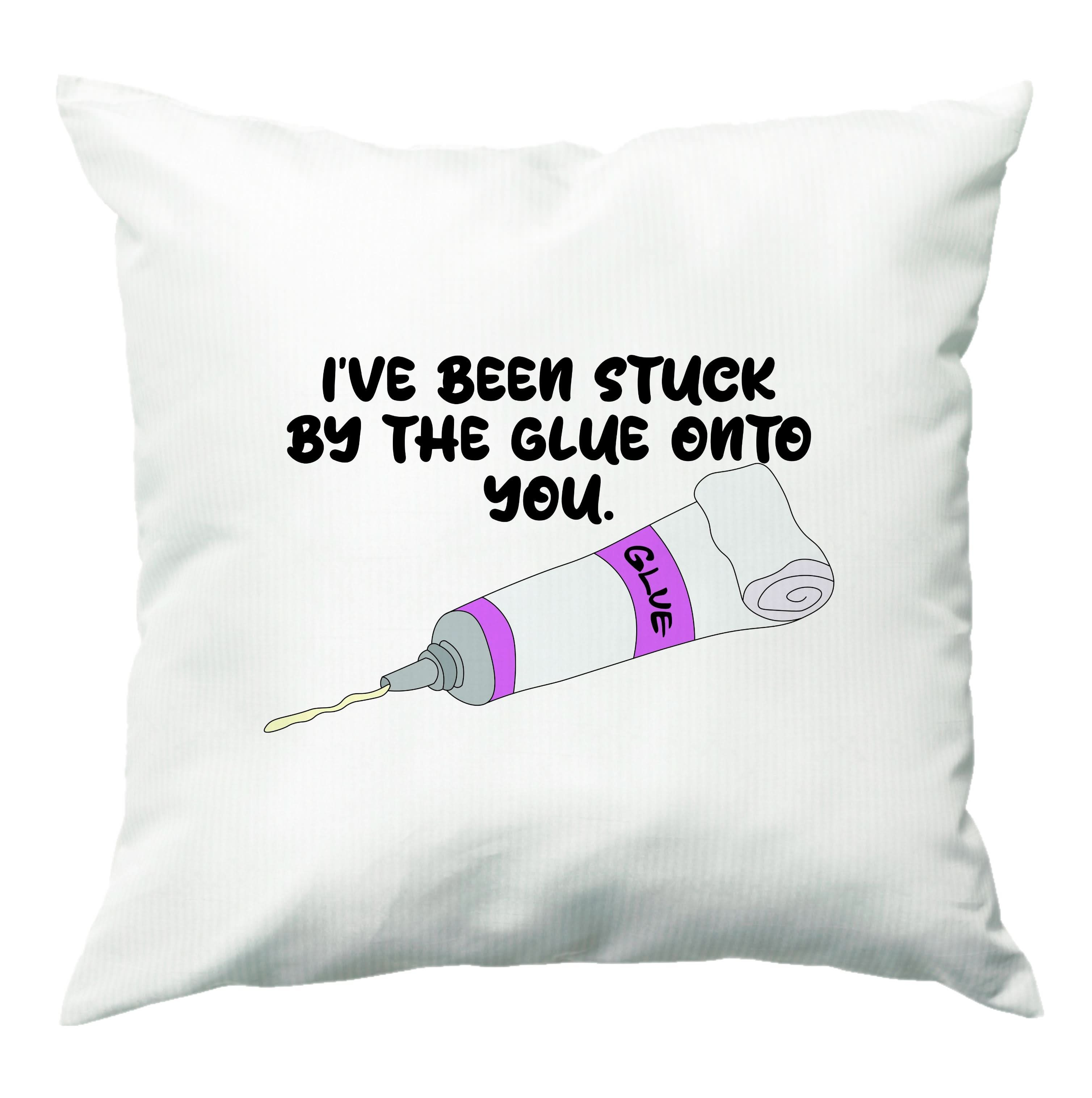 I've Been Stuck By The Glue Onto You Cushion