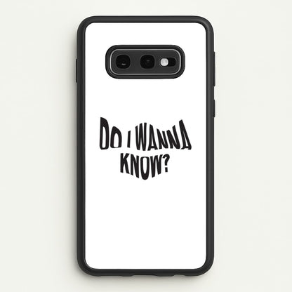 Do I wanna know  - Arctic Monkeys Phone Case for Galaxy S10e