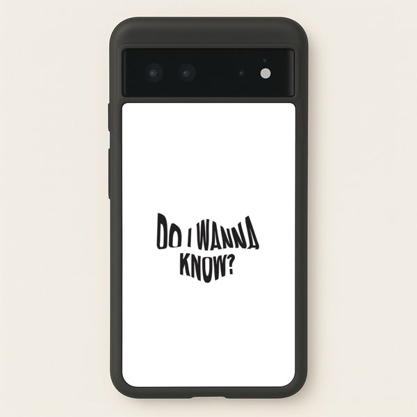 Do I wanna know  - Arctic Monkeys Phone Case for Google Pixel 6