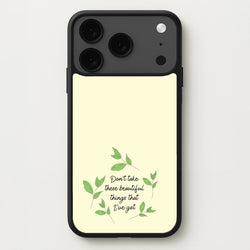 Don't Take These Beautiful Things That I've Got Phone Case for iPhone 17 Pro