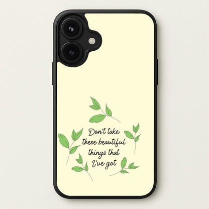 Don't Take These Beautiful Things That I've Got Phone Case for iPhone 17