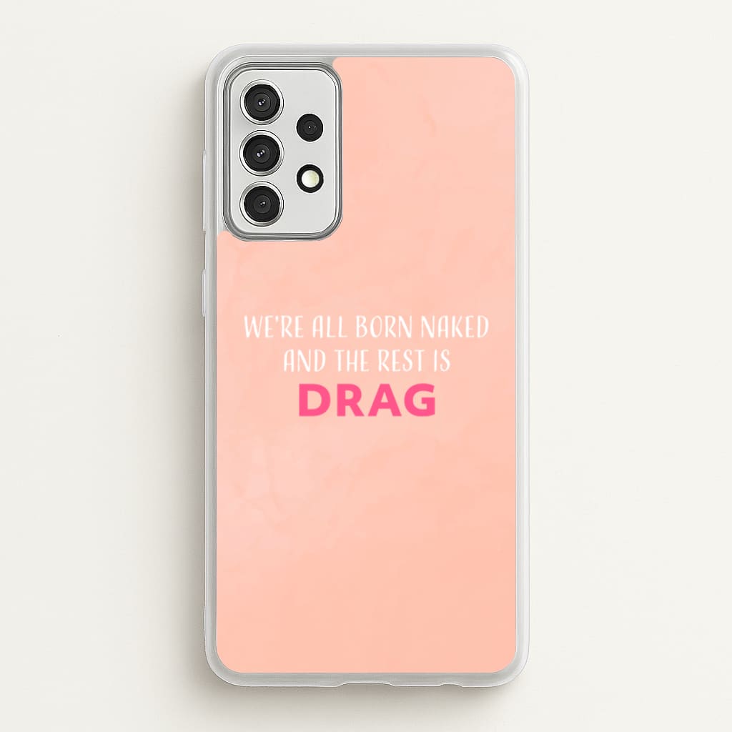 We're All Born Naked And The Rest Is Drag - Drag Queen  - Black Enpowerment Phone Case for Galaxy A52 / A52s