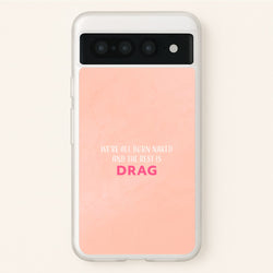 We're All Born Naked And The Rest Is Drag - Drag Queen  - Black Enpowerment Phone Case for Google Pixel 7 Pro