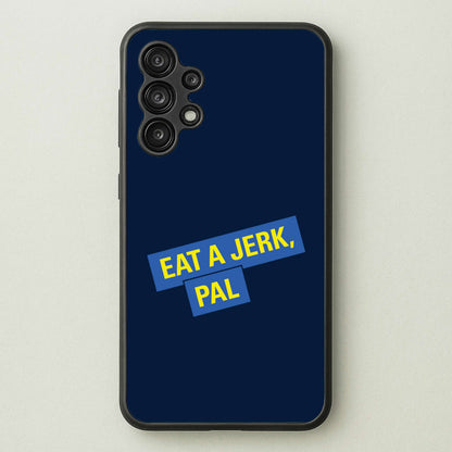 Eat A jerk, Pal - B99  - Brooklyn nine nine Phone Case for Galaxy A13