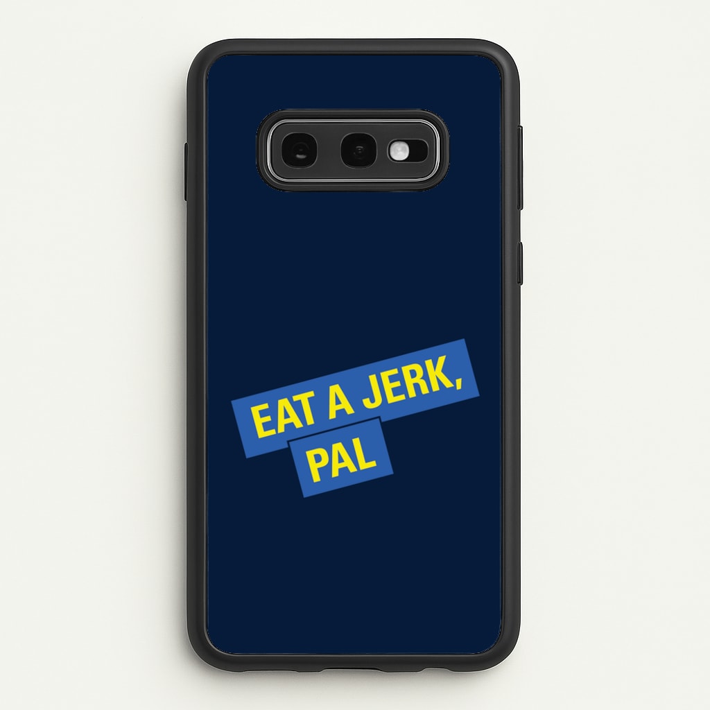 Eat A jerk, Pal - B99  - Brooklyn nine nine Phone Case for Galaxy S10e