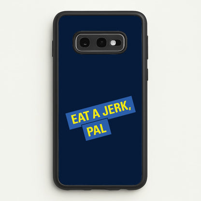 Eat A jerk, Pal - B99  - Brooklyn nine nine Phone Case for Galaxy S10e