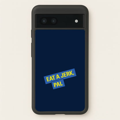 Eat A jerk, Pal - B99  - Brooklyn nine nine Phone Case for Google Pixel 7a