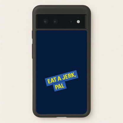 Eat A jerk, Pal - B99  - Brooklyn nine nine Phone Case for Google Pixel 6