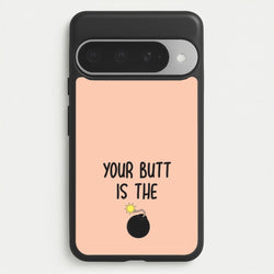 Your Butt Is The Bomb - B99 Phone Case for Google Pixel 10 Pro XL