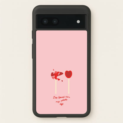 I've Loved Him My Whole Life  - BookTok Phone Case for Google Pixel 7a