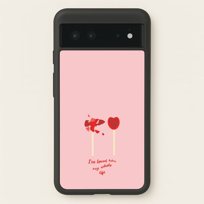 I've Loved Him My Whole Life  - BookTok Phone Case for Google Pixel 6