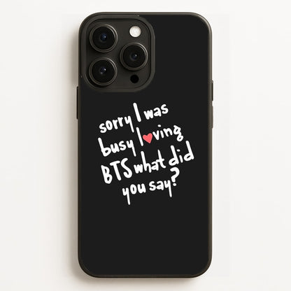 Sorry I Was Busy Loving K-Pop Band  - BTS Phone Case for iPhone 16 Pro Max