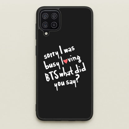 Sorry I Was Busy Loving K-Pop Band  - BTS Phone Case for Galaxy A12