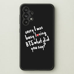 Sorry I Was Busy Loving K-Pop Band  - BTS Phone Case for Galaxy A13