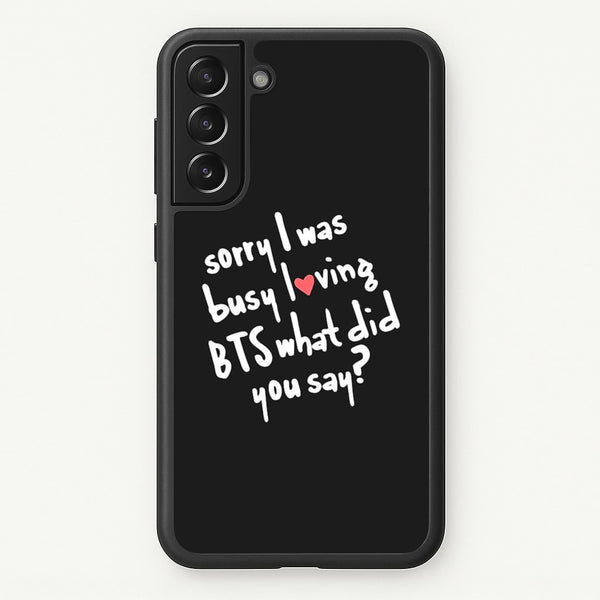 Sorry I Was Busy Loving K-Pop Band  - BTS Phone Case for Galaxy S22