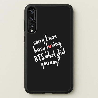 Sorry I Was Busy Loving K-Pop Band  - BTS Phone Case for Huawei P20 Pro