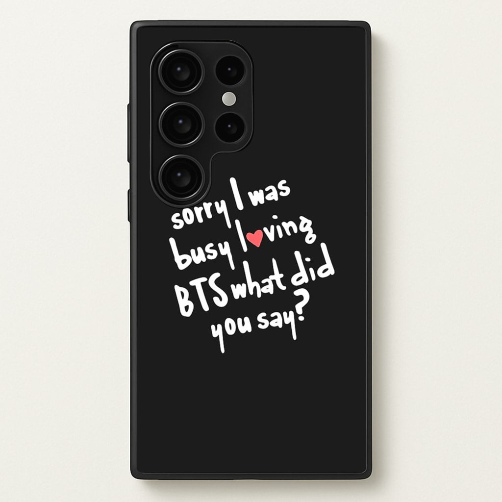 Sorry I Was Busy Loving K-Pop Band  - BTS Phone Case for Galaxy S24 Ultra