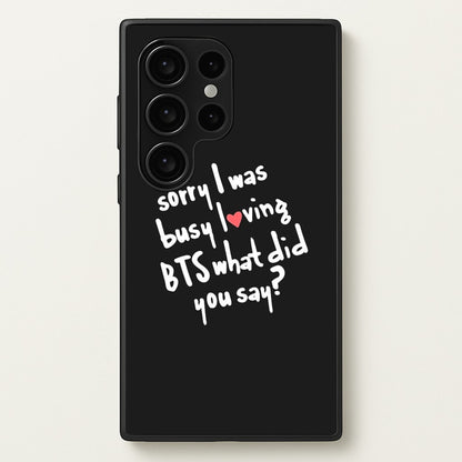 Sorry I Was Busy Loving K-Pop Band  - BTS Phone Case for Galaxy S24 Ultra