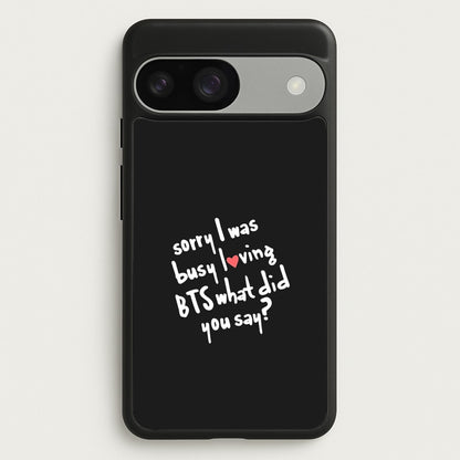 Sorry I Was Busy Loving K-Pop Band  - BTS Phone Case for Google Pixel 9 / 9 Pro
