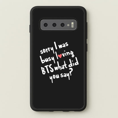 Sorry I Was Busy Loving K-Pop Band  - BTS Phone Case for Galaxy S10