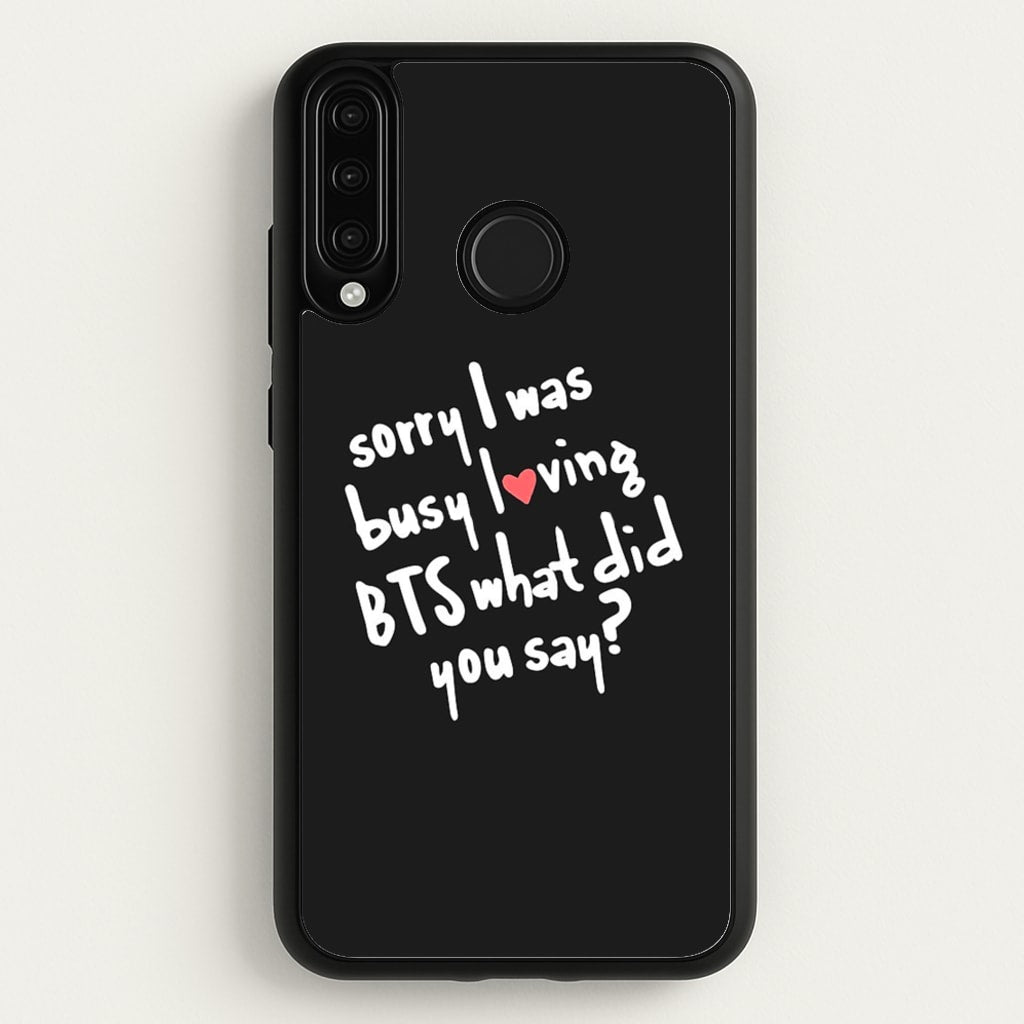 Sorry I Was Busy Loving K-Pop Band  - BTS Phone Case for Huawei P30 Lite