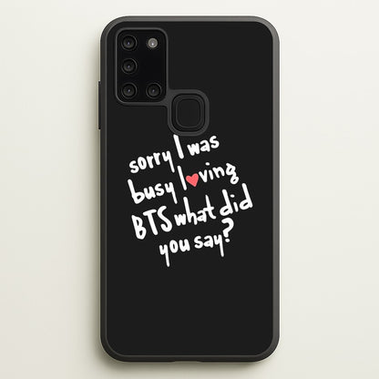 Sorry I Was Busy Loving K-Pop Band  - BTS Phone Case for Galaxy A21s