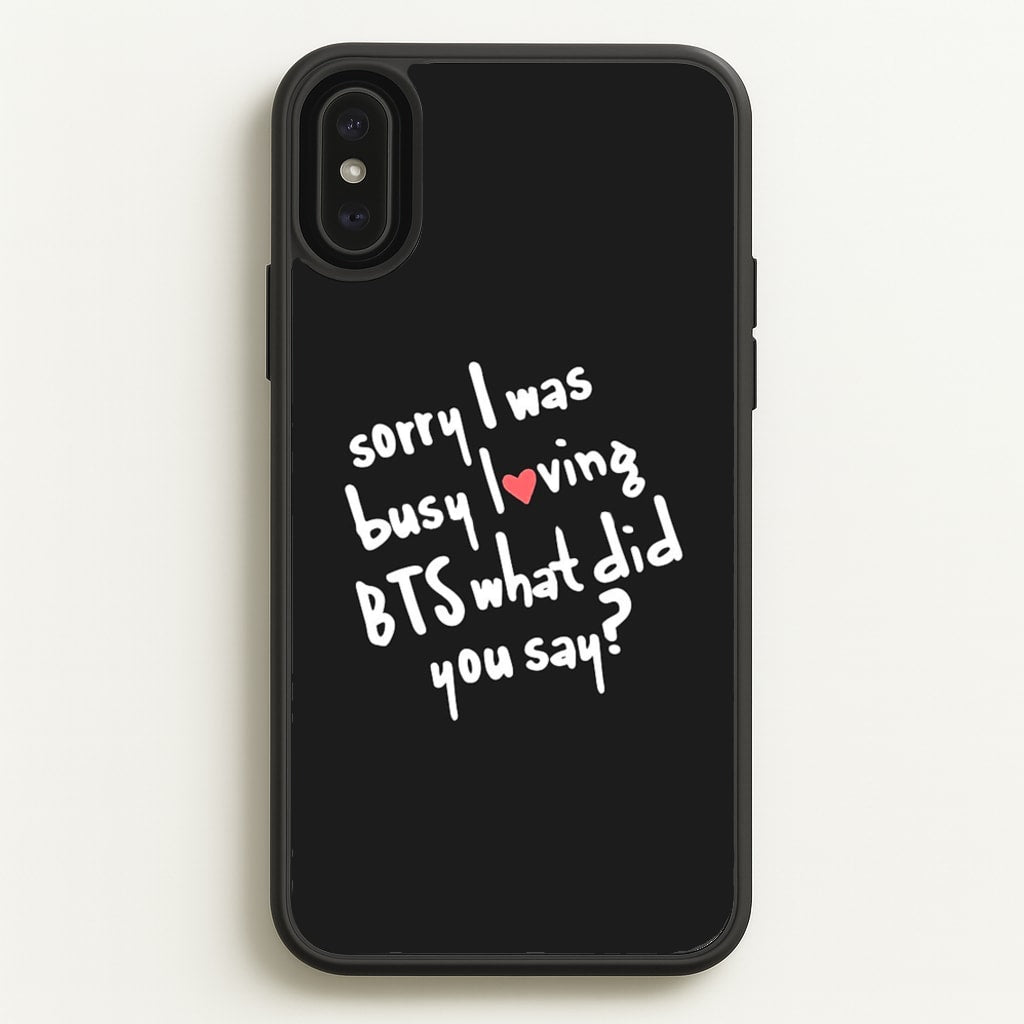 Sorry I Was Busy Loving K-Pop Band  - BTS Phone Case for iPhone XS Max