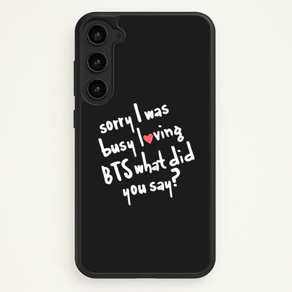 Sorry I Was Busy Loving K-Pop Band  - BTS Phone Case for Galaxy S23