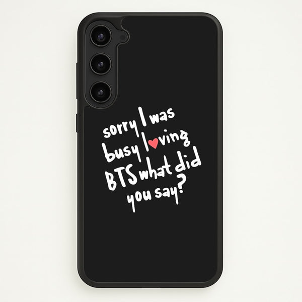 Sorry I Was Busy Loving K-Pop Band  - BTS Phone Case for Galaxy S23