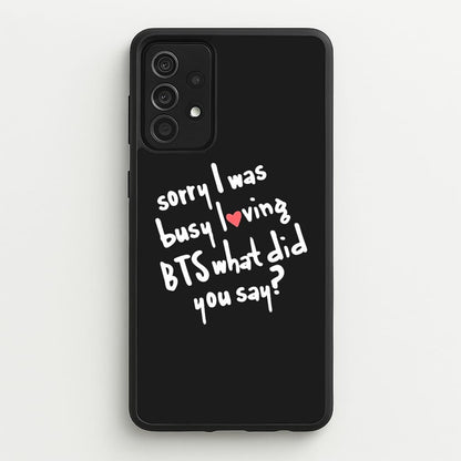 Sorry I Was Busy Loving K-Pop Band  - BTS Phone Case for Galaxy A52 / A52s