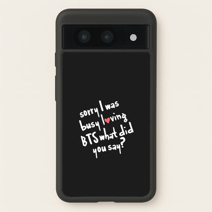 Sorry I Was Busy Loving K-Pop Band  - BTS Phone Case for Google Pixel 8a