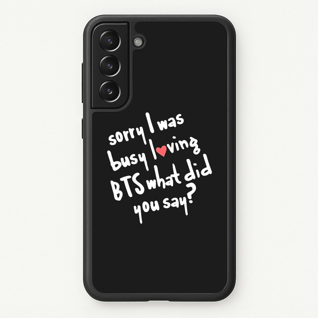 Sorry I Was Busy Loving K-Pop Band  - BTS Phone Case for Galaxy S21FE