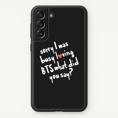 Sorry I Was Busy Loving K-Pop Band  - BTS Phone Case for Galaxy S21FE