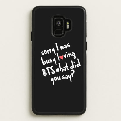 Sorry I Was Busy Loving K-Pop Band  - BTS Phone Case for Galaxy S9