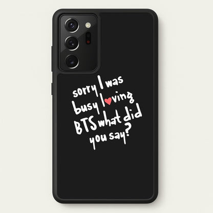 Sorry I Was Busy Loving K-Pop Band  - BTS Phone Case for Galaxy Note 20 Ultra