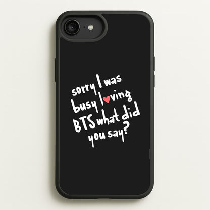 Sorry I Was Busy Loving K-Pop Band  - BTS Phone Case for iPhone 6 Plus / 7 Plus / 8 Plus