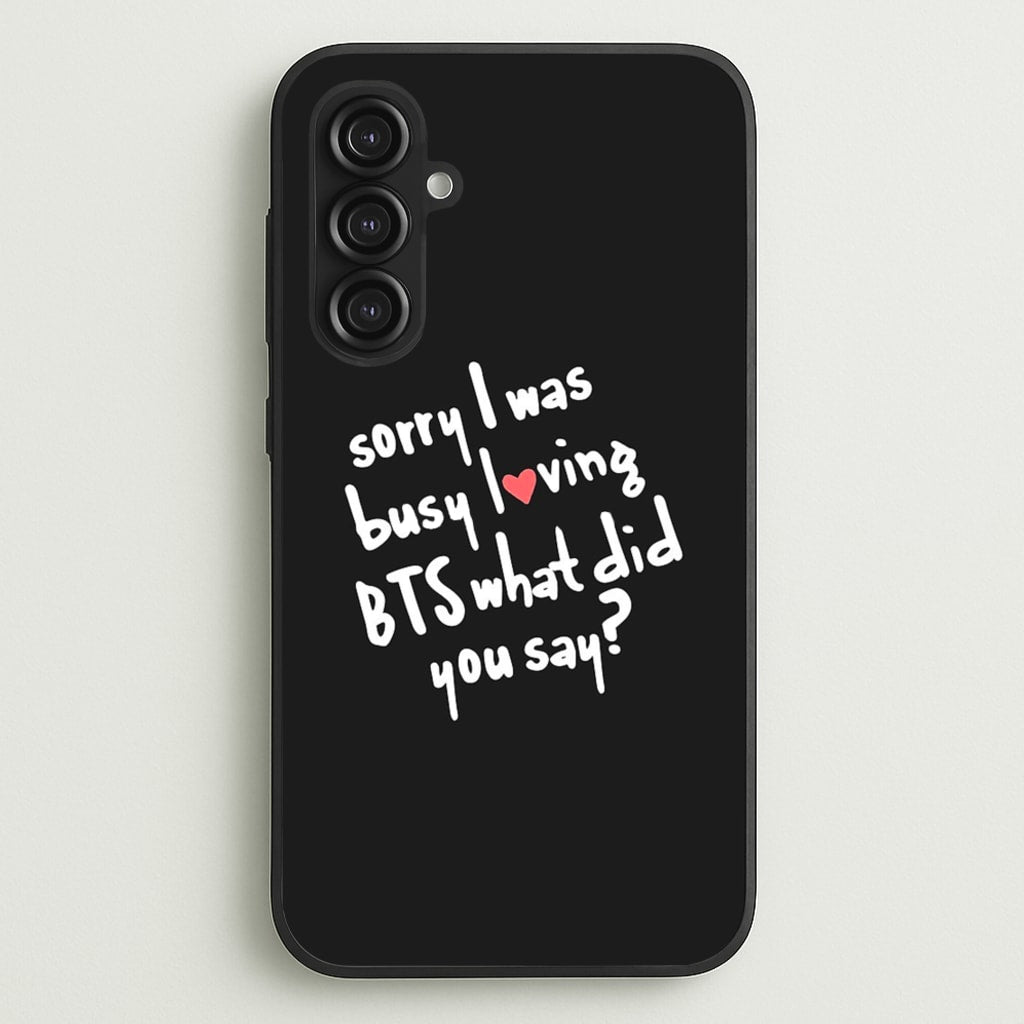 Sorry I Was Busy Loving K-Pop Band  - BTS Phone Case for Galaxy S23FE