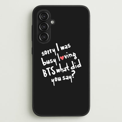 Sorry I Was Busy Loving K-Pop Band  - BTS Phone Case for Galaxy S23FE