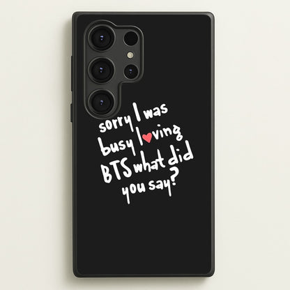 Sorry I Was Busy Loving K-Pop Band  - BTS Phone Case for Galaxy S25 Ultra