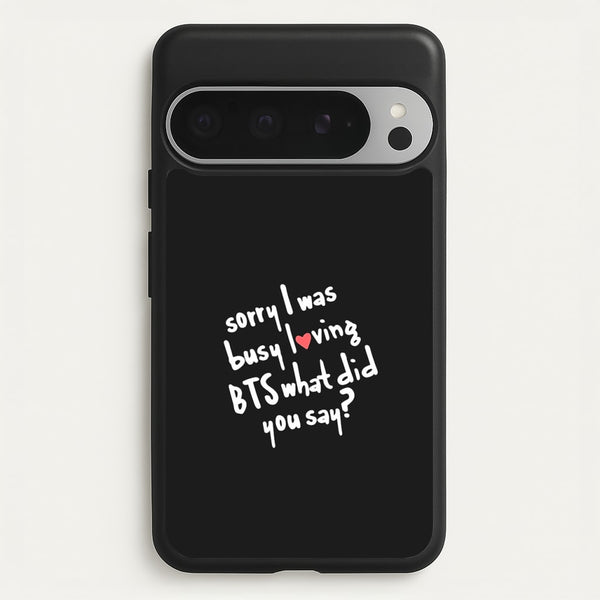 Sorry I Was Busy Loving K-Pop Band  - BTS Phone Case for Google Pixel 9 Pro XL