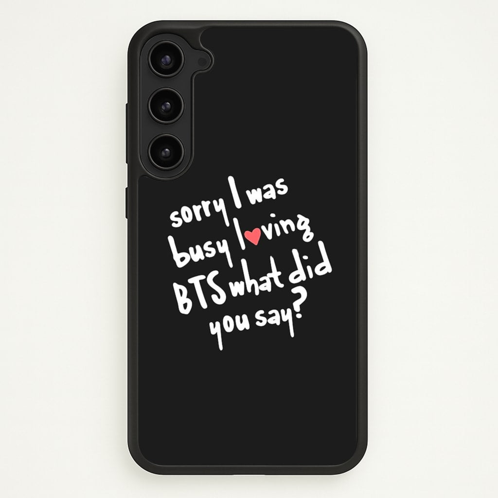 Sorry I Was Busy Loving K-Pop Band  - BTS Phone Case for Galaxy S23 Plus