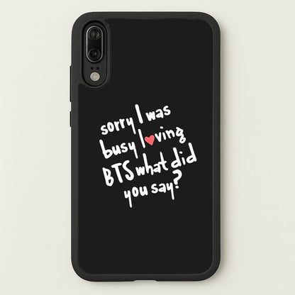 Sorry I Was Busy Loving K-Pop Band  - BTS Phone Case for Huawei P20