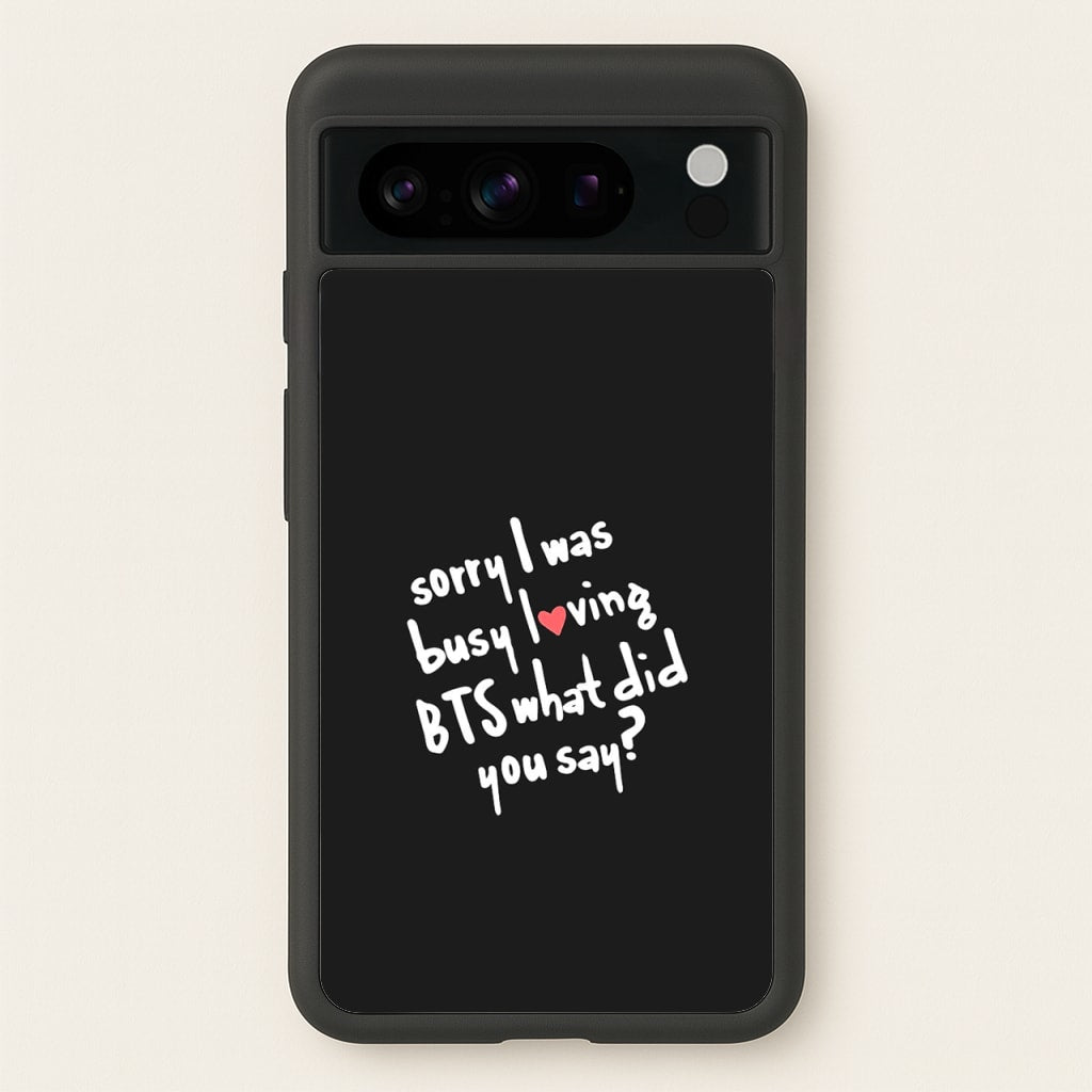 Sorry I Was Busy Loving K-Pop Band  - BTS Phone Case for Google Pixel 8 Pro