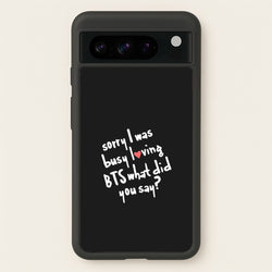 Sorry I Was Busy Loving K-Pop Band  - BTS Phone Case for Google Pixel 8 Pro
