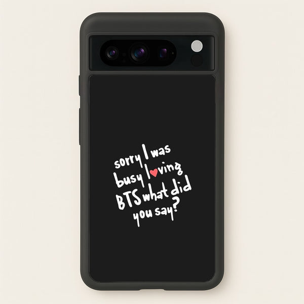 Sorry I Was Busy Loving K-Pop Band  - BTS Phone Case for Google Pixel 8 Pro