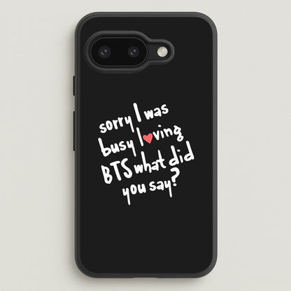 Sorry I Was Busy Loving K-Pop Band  - BTS Phone Case for Google Pixel 9a